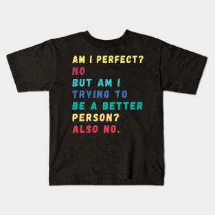 Am I Perfect a better person quotes Kids T-Shirt